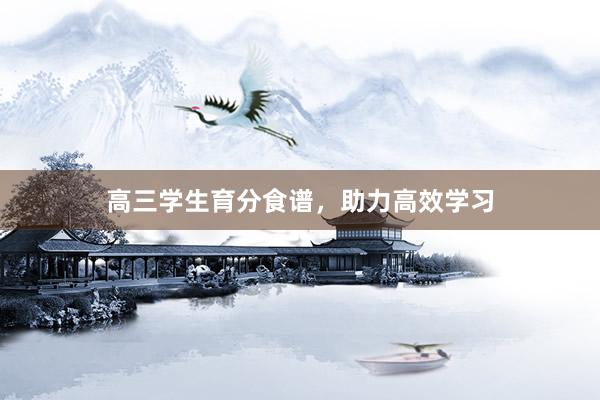高三学生育分食谱，助力高效学习